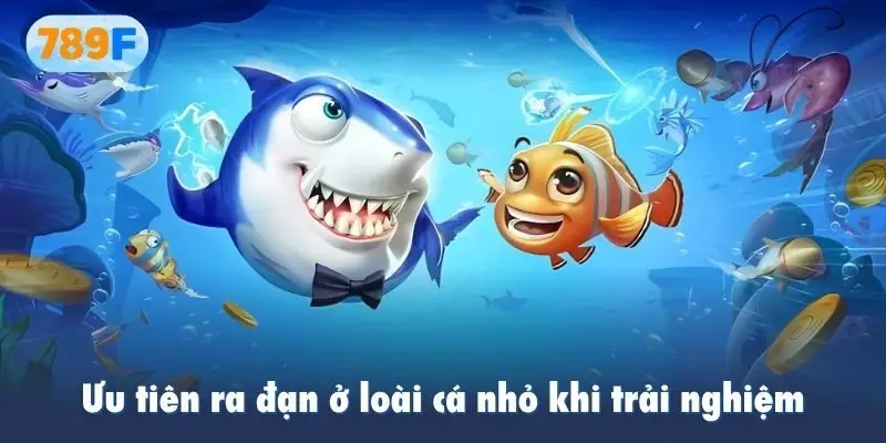 Ưu tiên ra đạn ở loài cá nhỏ khi trải nghiệm